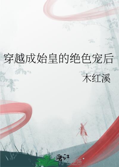 穿越成始皇的绝色宠后by鸦见水