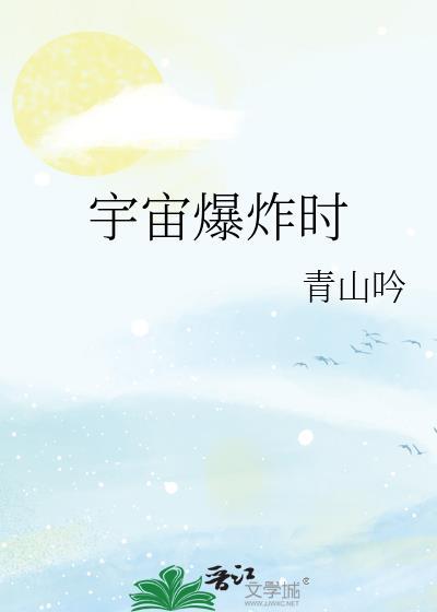 宇宙爆炸时by青山吟在线观看