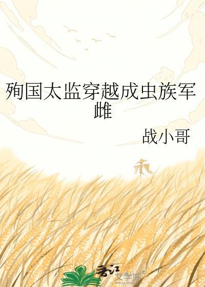 殉国太监穿成虫族君雌