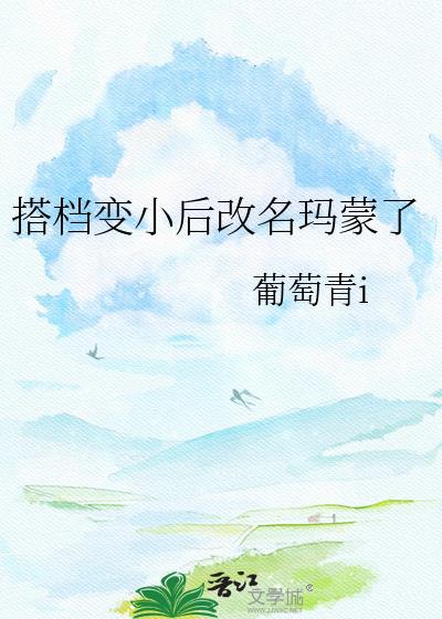 搭档变小后改名玛蒙了作者葡萄青itxt