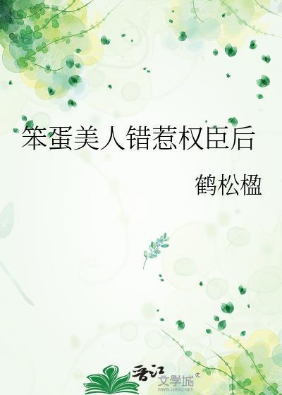笨蛋美人错惹权臣后褚微云