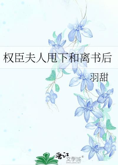 权臣夫人甩下和离书后羽甜