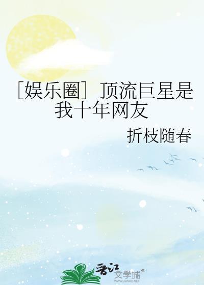 娱乐圈顶流明星是我十年网友