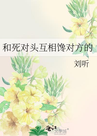 和死对头互相馋对方的刘听百度附带番外