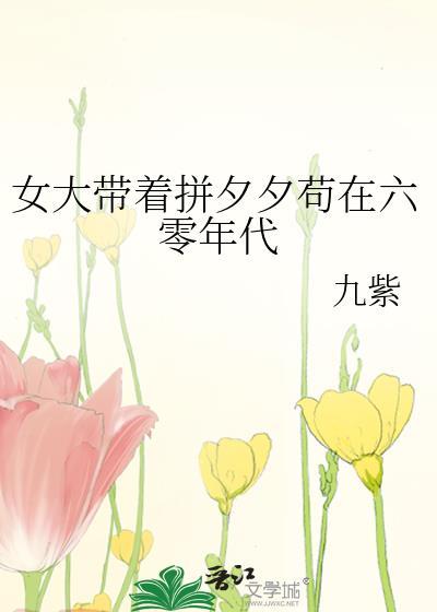 女大带着拼夕夕苟在六零年代TXT百度
