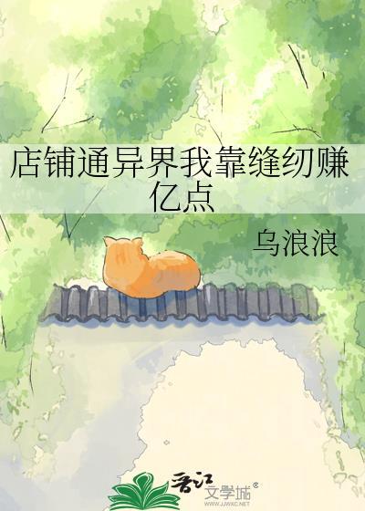 店铺通异界我靠缝纫赚亿点本书作者乌浪浪