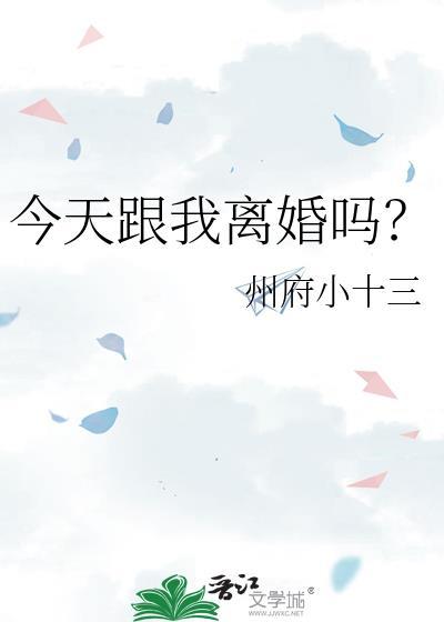 今天跟我离婚吗州府小十三免费观看