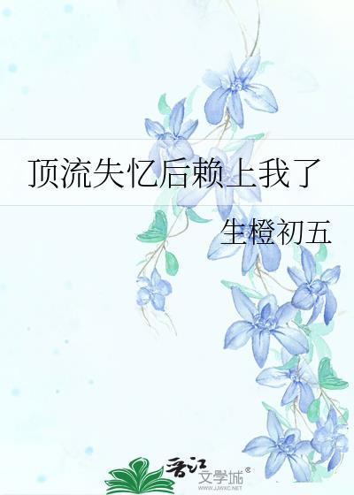 顶流失忆后赖上我百度TXT
