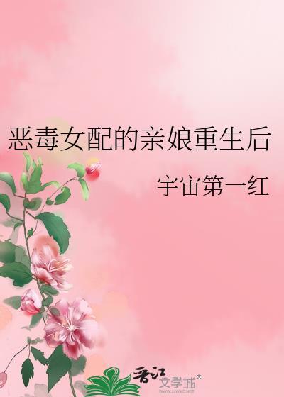 恶毒女配的亲娘重生后 作者宇宙第一红