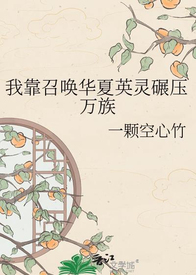靠召唤华夏英灵碾压万族一颗空心竹
