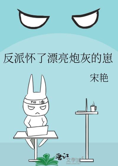 反派怀了漂亮炮灰的崽TXT