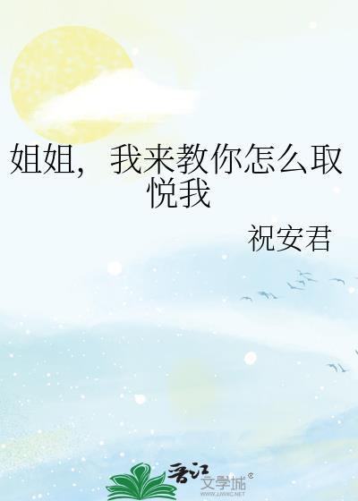 姐姐我来教你怎么取悦我gl祝君安百度