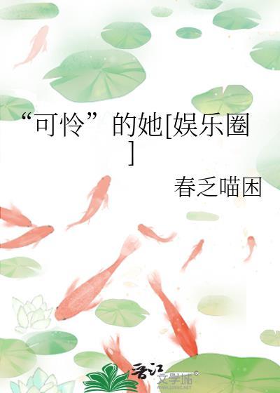 可怜的她娱乐圈全文免费阅读