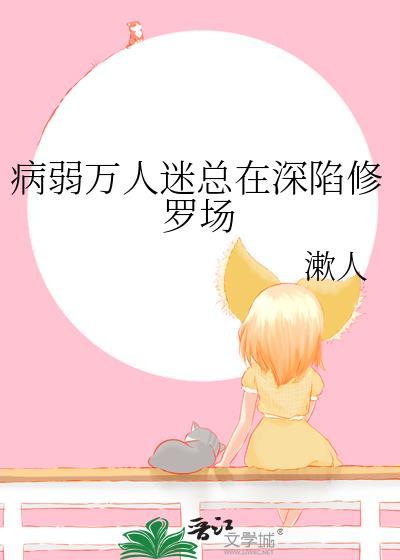 病弱万人迷陷入修罗场txt百度