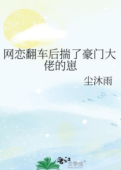 网恋翻车后揣了豪门大佬的崽txt百度