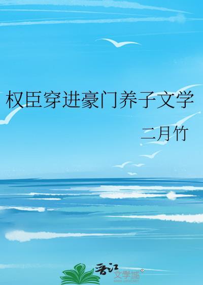 权臣穿进豪门养子文学 二月竹 笔趣阁