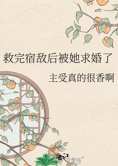 救完宿敌后她求婚了txt