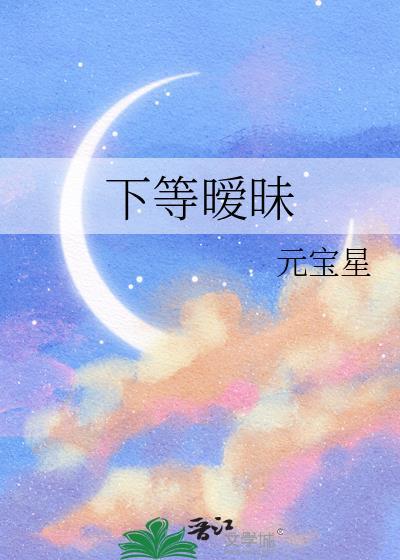 下等暧昧无删减版在线阅读