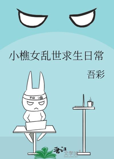 小樵女乱世求生日常by吾彩完结