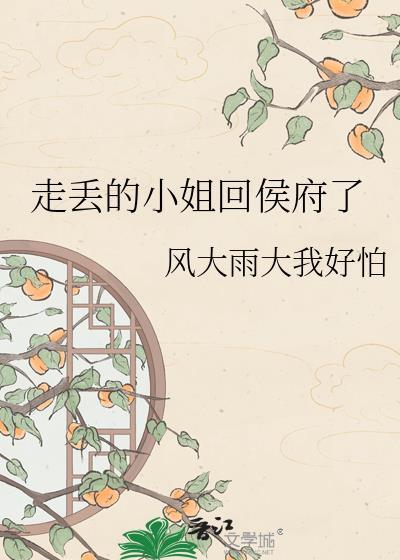 走丢的小姐回侯府了全文免费阅读