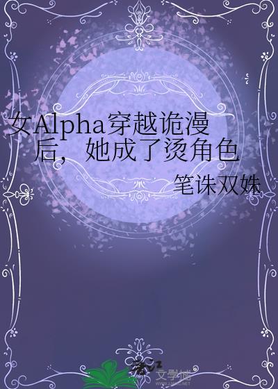 穿越女alpha后的荒谬生活txt