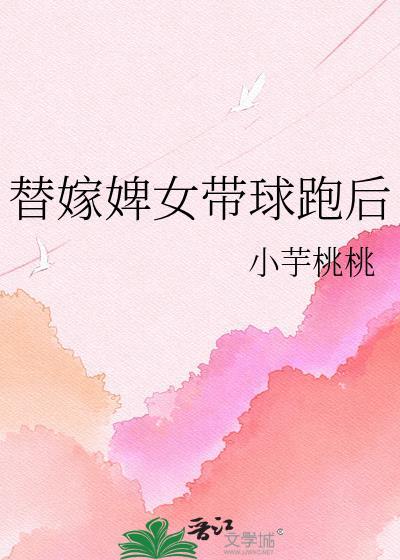 替嫁婢女带球跑txt