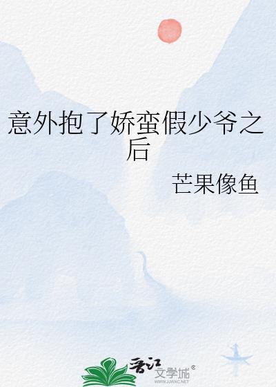 意外抱了娇蛮假少爷之后百度