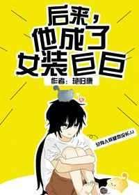 后来他成了女装巨巨txt