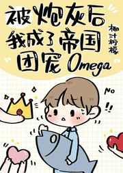 炮灰后成了帝国团宠omega百度txt