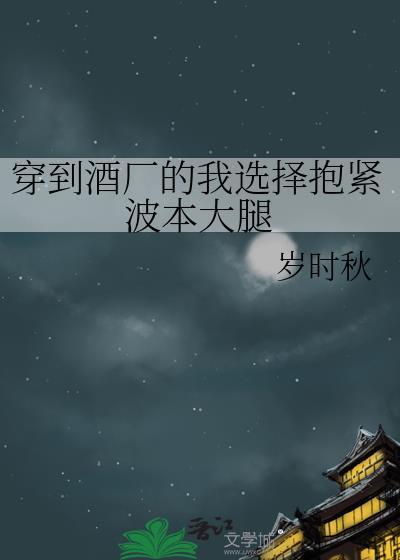 穿到酒厂的我选择报紧波本大腿txt
