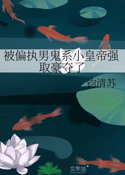 被偏执男鬼系小皇帝强取豪夺了